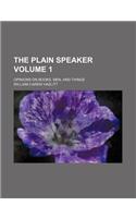The Plain Speaker; Opinions on Books, Men, and Things Volume 1: (English)