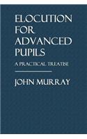 Elocution for Advanced Pupils: A Practical Treatise