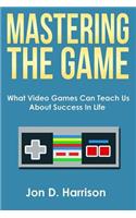 Mastering The Game: What Video Games Can Teach Us About Success In Life