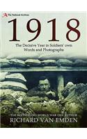 1918 - The Decisive Year in Soldiers' Own Words and Photographs