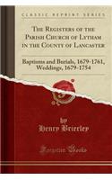 The Registers of the Parish Church of Lytham in the County of Lancaster: Baptisms and Burials, 1679-1761, Weddings, 1679-1754 (Classic Reprint)