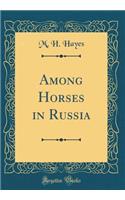 Among Horses in Russia (Classic Reprint)