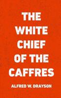 The White Chief of the Caffres