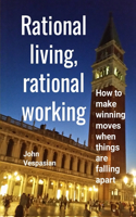 Rational living, rational working: How to make winning moves when things are falling apart