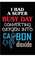 I Had A Super Busy Day Converting Oxygen Into Carbon Dioxide