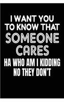 I Want You To Know That Someone Cares Ha Who Am I Kidding No They Don't