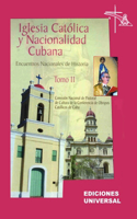 IGLESIA CATÓLICA Y NACIONALIDAD CUBANA Tomo II (Memorias de los cuatro Encuentros Nacionales de Historia convocados por la Comisión Nacional de Pastoral de Cultura de la Conferencia de Obispos Católicos de Cuba, celebrados en la ciudad de Camagüey,