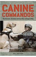 Canine Commandos: The Heroism, Devotion, and Sacrifice of Dogs in War