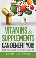 Vitamins & Supplements Can Benefit YOU! 25 Common Health Conditions Examined