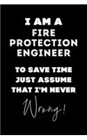 I Am A Fire Protection Engineer To Save Time Just Assume That I'm Never Wrong!: Lined Job Journal, 120 Pages, 6x9, Soft Cover, Matte Finish, Funny Job Notebook, Funny Gift