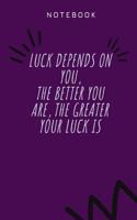 Luck depends on you, the better you are, the greater your luck is