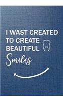 I Wast Created To Create Beautiful Smiles