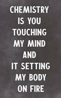 Chemistry Is You Touching My Mind And It Setting My Body On Fire: Lined Notebook