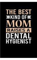 The Best Kind Of Mom Raises A Dental Hygienist: Mother's day Dental Hygienist Mom Writing Journal Lined, Diary, Notebook (6 x 9) 120 Page