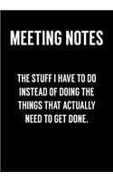 Meeting Notes The Stuff I Have To Do Instead Of Doing The Things That Actually Need To Get Done