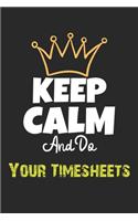 Keep Calm And Do Your Timesheets Notebook - Your Timesheets Funny Gift: Lined Notebook / Journal Gift, 120 Pages, 6x9, Soft Cover, Matte Finish