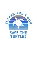 SKSKSK And I oop Save The Turtles