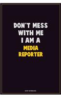 Don't Mess With Me, I Am A Media Reporter: Career Motivational Quotes 6x9 120 Pages Blank Lined Notebook Journal