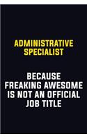 Administrative Specialist Because Freaking Awesome Is Not An Official Job Title: Motivational Career Pride Quote 6x9 Blank Lined Job Inspirational Notebook Journal