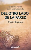 del Otro Lado de La Pared: Una Historia Insolita de Un Ultramaratonista