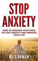 Stop Anxiety: How to Hacking Your Mind to Stop Anxiety and Improve your Life