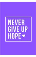 Never Give Up Hope: Notebook / Simple Blank Lined Writing Journal / Workbook / Diary / Planner / Log / Study / Organiser / For Self Love / Quote / Happiness / Mental He