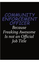 Community Enforcement Officer Because Freaking Awesome Is Not An Official Job Title: Career journal, notebook and writing journal for encouraging men, women and kids. A framework for building your career.