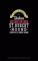 Always Be Yourself Unless You Can Be A St. Hubert Hound Then Be A St. Hubert Hound