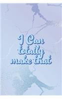 I Can Totally Make That