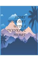 Start your day with a thankful heart: Start Each Day with a Grateful Heart: Gratitude Journal with Bible Verses and Inspirational Quote: A inspirational and motivational gift for mindful