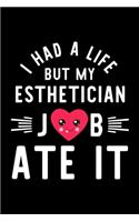 I Had A Life But My Esthetician Job Ate It: Hilarious & Funny Journal for Esthetician - Funny Christmas & Birthday Gift Idea for Esthetician - Esthetician Notebook - 100 pages 6x9 inches