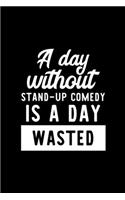 A Day Without Stand-Up Comedy Is A Day Wasted: Notebook for Stand-Up Comedy Lover - Great Christmas & Birthday Gift Idea for Stand-Up Comedy Fan - Stand-Up Comedy Journal - Stand-Up Comedy Fan Di