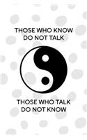 Those Who Know Do Not Talk Those Who Talk Do Not Know: All Purpose 6x9 Blank Lined Notebook Journal Way Better Than A Card Trendy Unique Gift Black And White YingYang