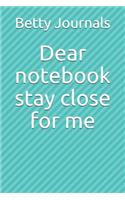 Dear notebook stay close for me