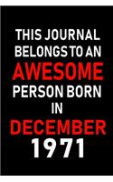 This Journal belongs to an Awesome Person Born in December 1971: Blank Lined 6x9 Born In December with Birth Year Journal Notebooks Diary. Makes a Perfect Birthday Gift and an Alternative to B-day Present or a Car