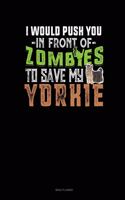 I Would Push You In Front Of Zombies To Save My Yorkie