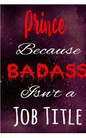 Prince Because Badass Isn't a Job Title: The perfect gift for the professional in your life - Funny 119 page lined journal!