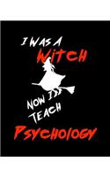 I Was A Witch Now I Teach Psychology: Teacher Gift Inexpensive Gift Appreciation For That Special Teacher 120 Page Notebook None