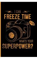 I Can Freeze Time What's Your Superpower: Funny Foto Artistic Photographer Journal Diary Workbook Planner for Women Men Kids - 6 X 9 - 100 Pages - College Ruled Blank Lined - Glossy Softback