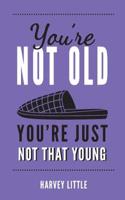 You're Not Old, You're Just Not That Young