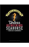 Always Be Yourself Unless You Can Be a Seahorse Then Be a Seahorse: Composition Notebook: Wide Ruled(253 Composition Notebook: Wide Ruled)