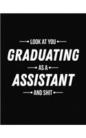 Look at You Graduating as a Assistant and Shit: Funny Blank Line Assistant Graduation Notebook (8.5 X 11 - 110 Blank Pages)