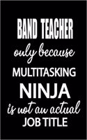 Band Teacher Only Because Multitasking Ninja Is Not an Actual Job Title