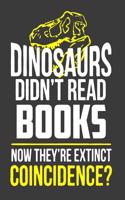 Dinosaurs Didn't Read Books Now They Are Extinct Coincidence?: A Book Lover Gifts. Wide Ruled 120 Pages 8.5 X 11 Book Lovers Journal. Book Lover Notebook Gifts for Women and Students