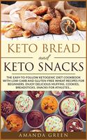 Keto Bread and Keto Snacks: The Easy-to-Follow Ketogenic Diet Cookbook With 24 Low- Carb and Gluten-Free Wheat Recipes for Beginners. Enjoy Delicious Muffins, Breadsticks, Cook