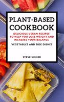 Plant-Based Cookbook: Delicious Vegan Recipes to Help You Lose Weight and Increase Your Balance - Vegetables and Side Dishes