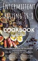 Intermittent Fasting 16: 8 and COOKBOOK: Truths and Hacks About The Most Effective Nutritional Approach. Learn How to Burn Fat Fast and Get Results that Will Last. Plus Quic