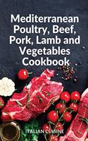 Mediterranean Poultry, Beef, Pork, Lamb and Vegetables Cookbook: Quick and easy recipes of the Mediterranean diet for your main courses of Poultry, Beef, Pork, Lamb and Vegetables