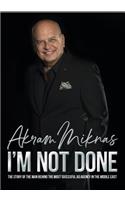 I'm Not Done: The Story of the Man Behind the Most Successful Ad Agency in the Middle East