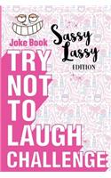 Try Not to Laugh Challenge - Sassy Lassy Edition: A Hilarious Stocking Stuffer for Girls - An Interactive Joke Book for Kids Age 6, 7, 8, 9, 10, 11, and 12 Years Old: A Wonderful Idea for Christmas